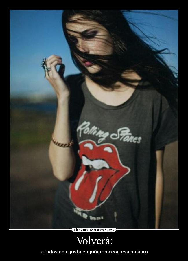 Volverá: - a todos nos gusta engañarnos con esa palabra