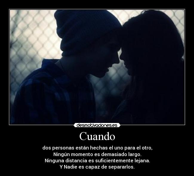 Cuando - dos personas están hechas el uno para el otro,
Ningún momento es demasiado largo.
Ninguna distancia es suficientemente lejana.
Y Nadie es capaz de separarlos.