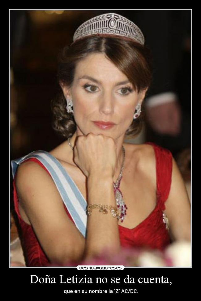 Doña Letizia no se da cuenta, - que en su nombre la Z AC/DC.