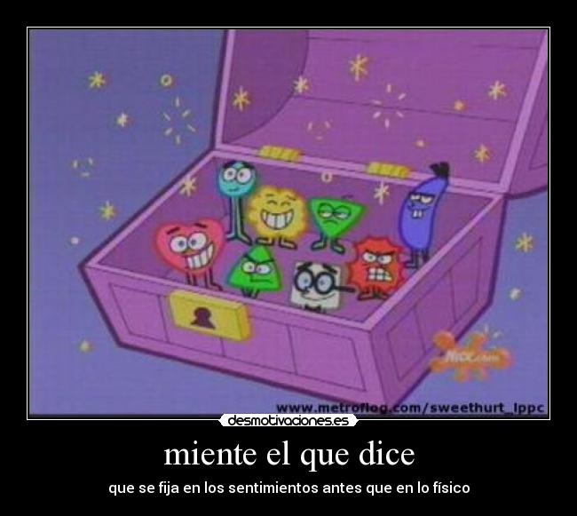 miente el que dice - que se fija en los sentimientos antes que en lo físico