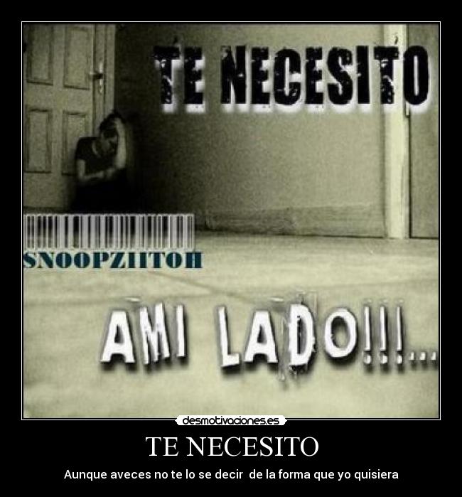 TE NECESITO - Aunque aveces no te lo se decir  de la forma que yo quisiera