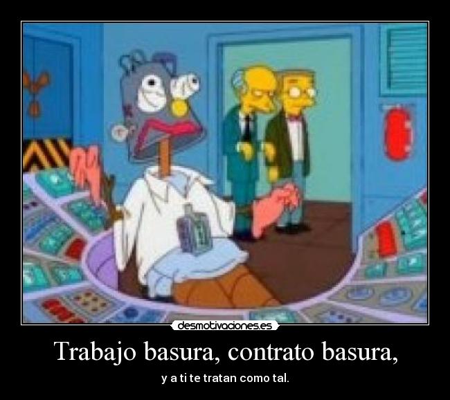 Trabajo basura, contrato basura, - y a ti te tratan como tal.