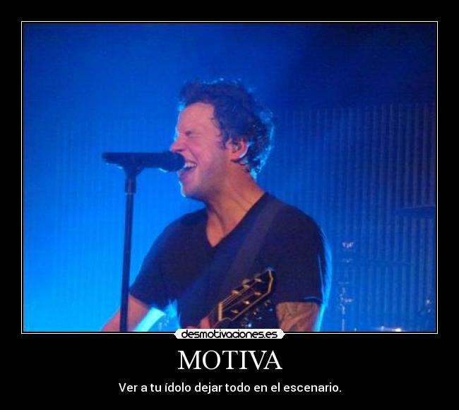 MOTIVA - Ver a tu ídolo dejar todo en el escenario.
