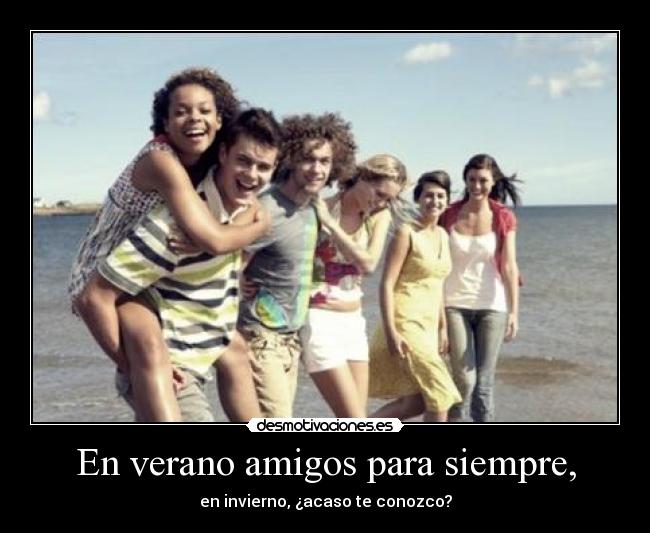 En verano amigos para siempre, - en invierno, ¿acaso te conozco?