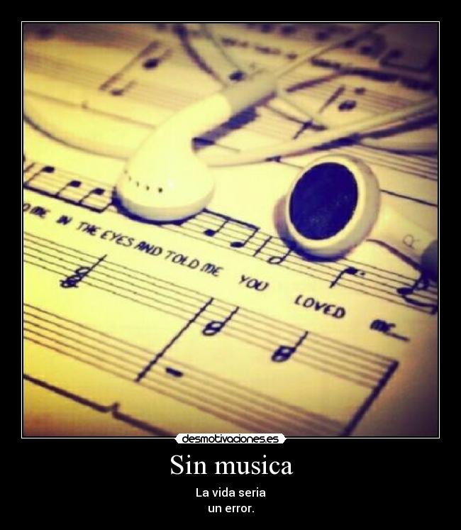 Sin musica - La vida seria
un error.