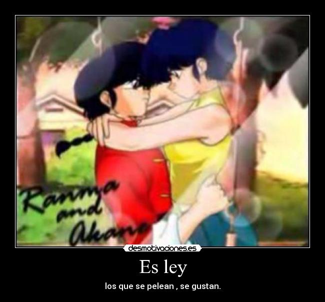 Es ley - los que se pelean , se gustan.