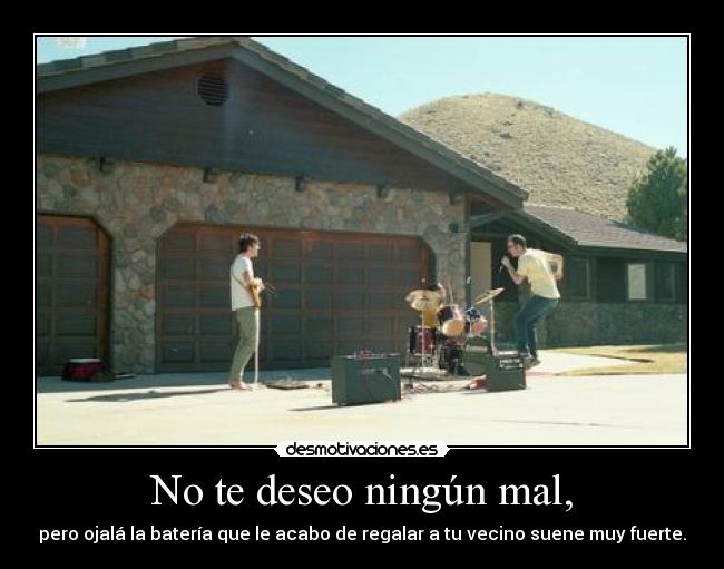 No te deseo ningún mal, -