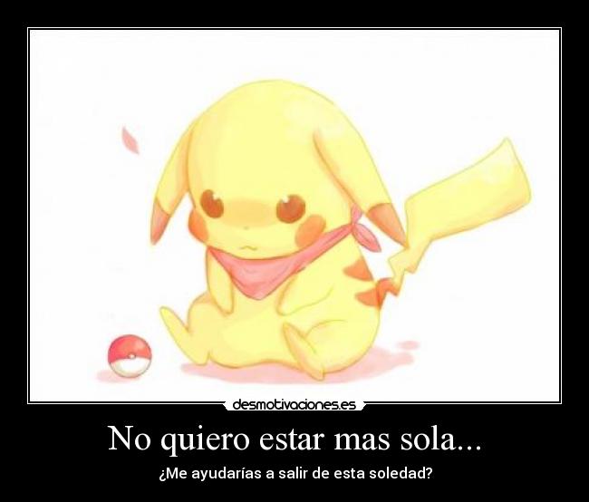 No quiero estar mas sola... - 