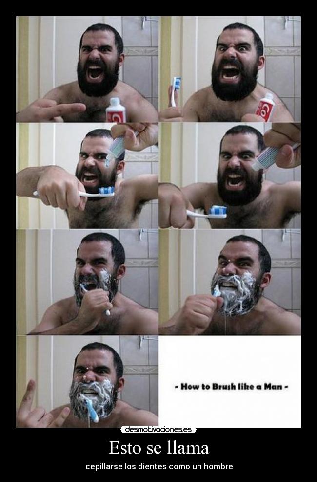 Esto se llama - cepillarse los dientes como un hombre