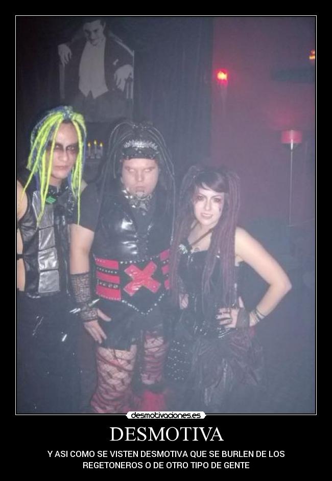 DESMOTIVA - Y ASI COMO SE VISTEN DESMOTIVA QUE SE BURLEN DE LOS
REGETONEROS O DE OTRO TIPO DE GENTE