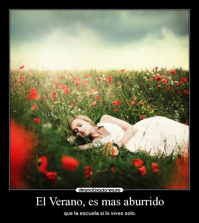 El Verano, es mas aburrido - que la escuela si lo vives solo.