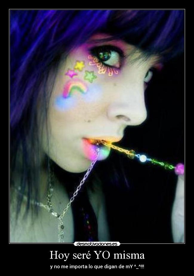 Hoy seré YO misma - y no me importa lo que digan de mY ^_^!!!