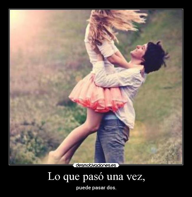 Lo que pasó una vez, - puede pasar dos.