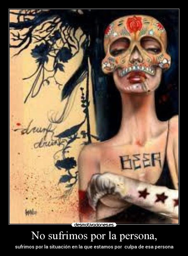 No sufrimos por la persona, - sufrimos por la situación en la que estamos por culpa de esa persona