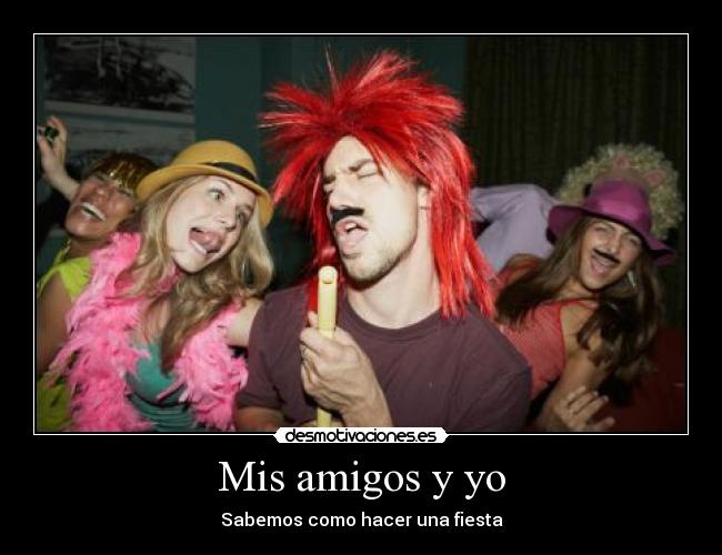 Mis amigos y yo - Sabemos como hacer una fiesta