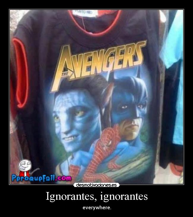 Ignorantes, ignorantes - everywhere.