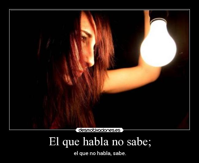 El que habla no sabe; - 