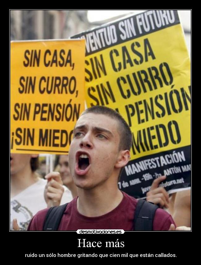 Hace más - ruido un sólo hombre gritando que cien mil que están callados.