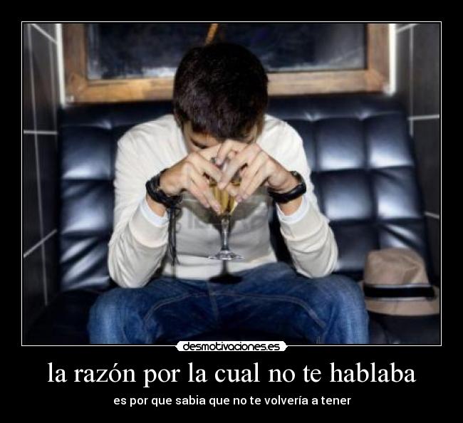 la razón por la cual no te hablaba -