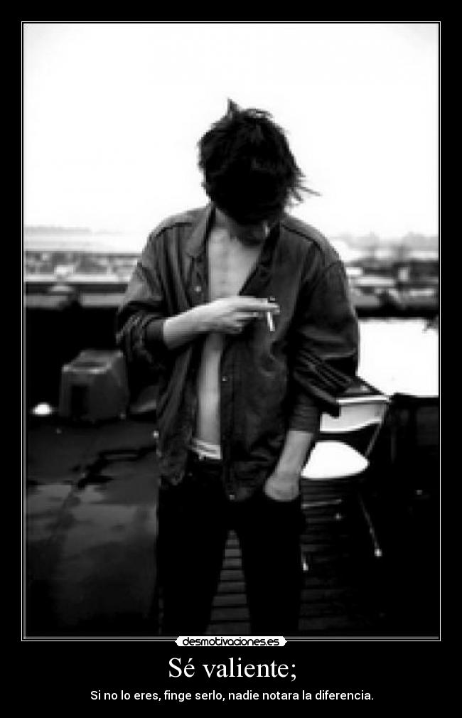 Sé valiente; -