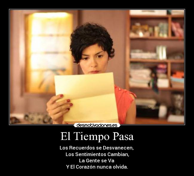 El Tiempo Pasa - Los Recuerdos se Desvanecen, 
Los Sentimientos Cambian,
La Gente se Va 
Y El Corazón nunca olvida.