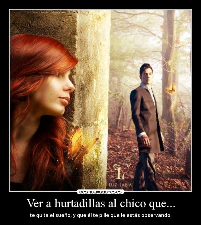 Ver a hurtadillas al chico que... -