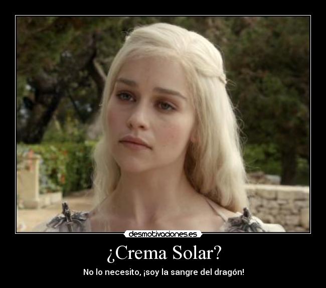 ¿Crema Solar? - No lo necesito, ¡soy la sangre del dragón!