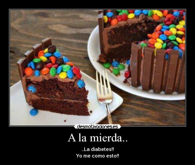 A la mierda.. - ..La diabetes!!
Yo me como esto!!