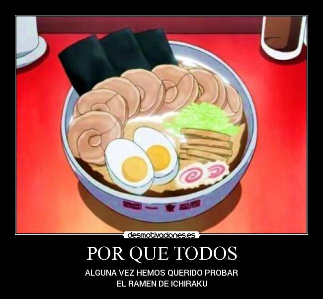 POR QUE TODOS - ALGUNA VEZ HEMOS QUERIDO PROBAR
EL RAMEN DE ICHIRAKU