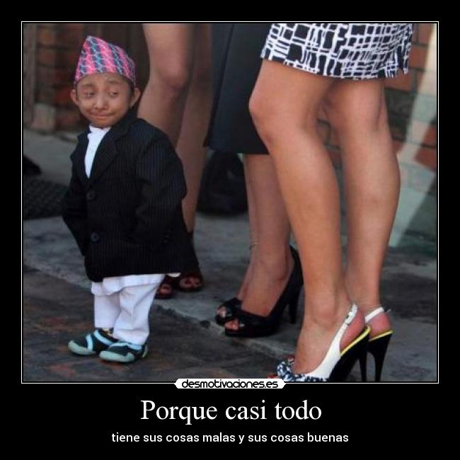 Porque casi todo - tiene sus cosas malas y sus cosas buenas