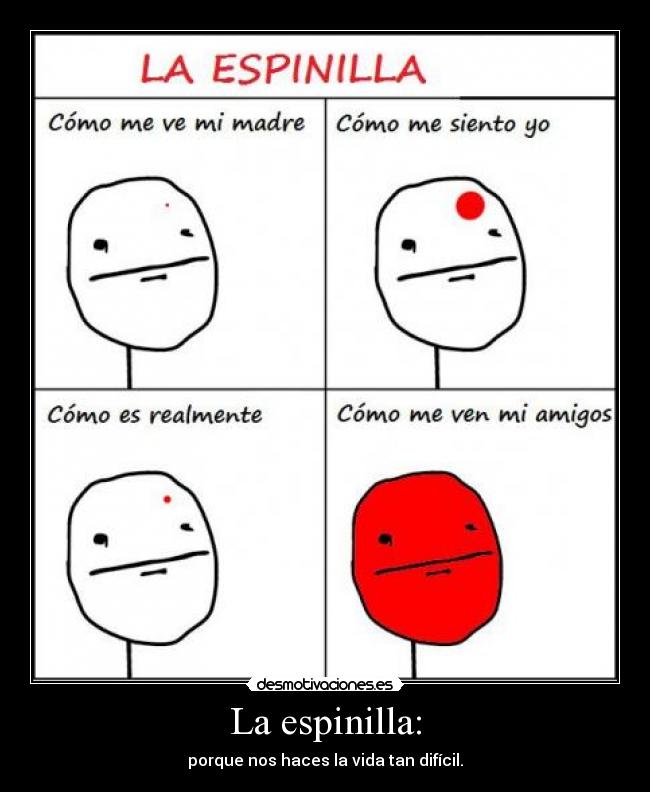 La espinilla: - porque nos haces la vida tan difícil.
