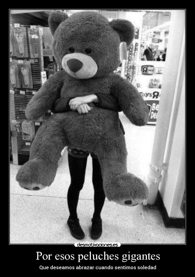 Por esos peluches gigantes - Que deseamos abrazar cuando sentimos soledad