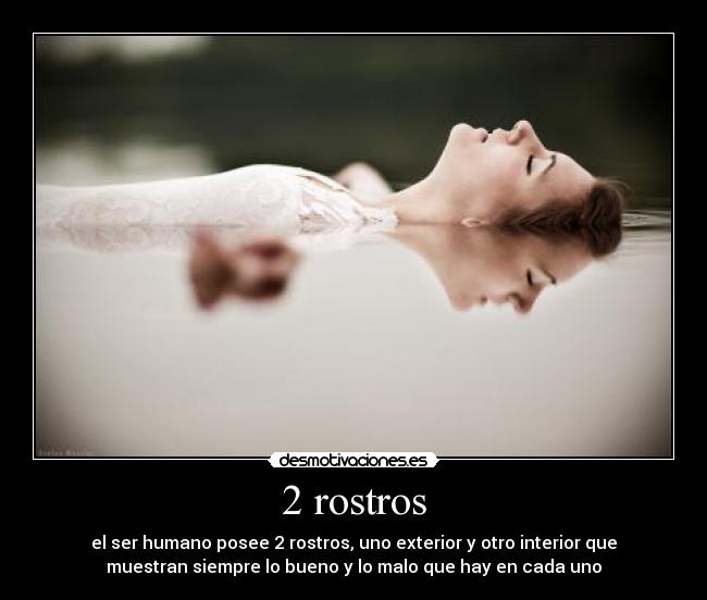2 rostros - el ser humano posee 2 rostros, uno exterior y otro interior que
muestran siempre lo bueno y lo malo que hay en cada uno