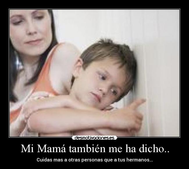 Mi Mamá también me ha dicho.. - Cuidas mas a otras personas que a tus hermanos...