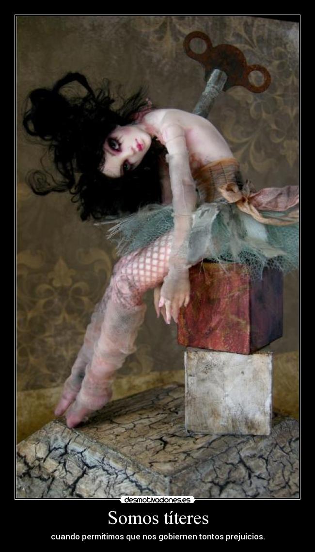 Somos títeres - cuando permitimos que nos gobiernen tontos prejuicios.
