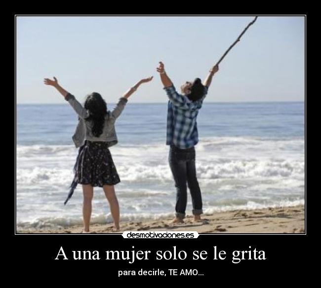 A una mujer solo se le grita -