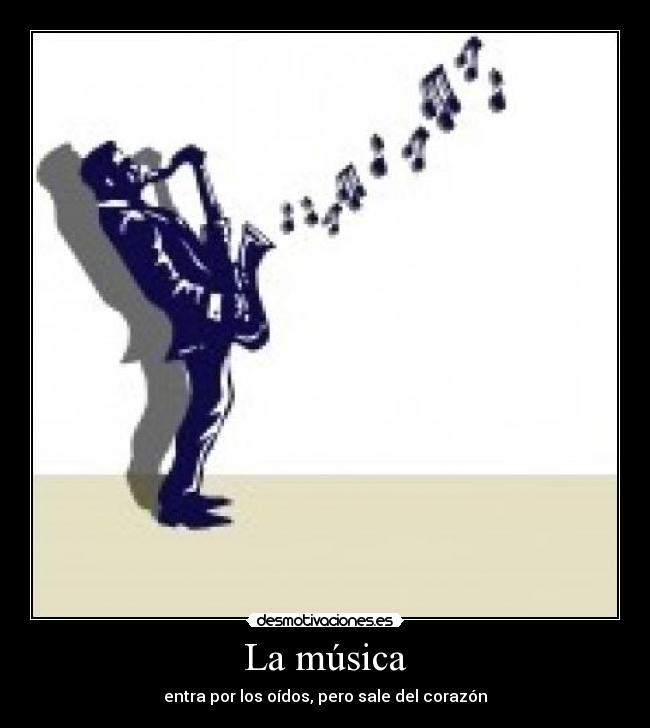 La música - entra por los oídos, pero sale del corazón