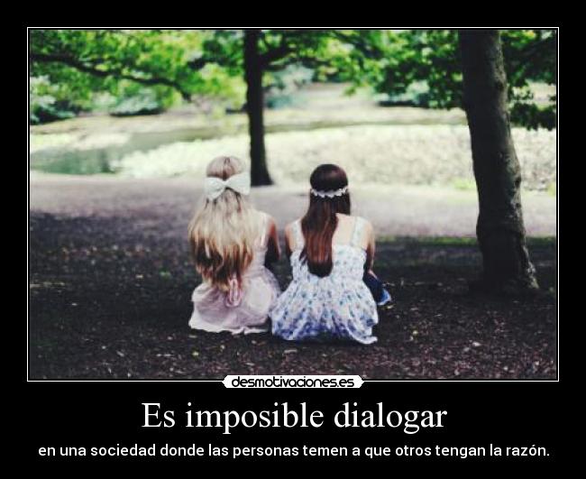 Es imposible dialogar -