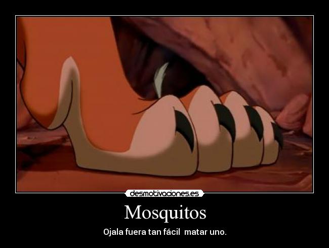 Mosquitos - Ojala fuera tan fácil  matar uno.