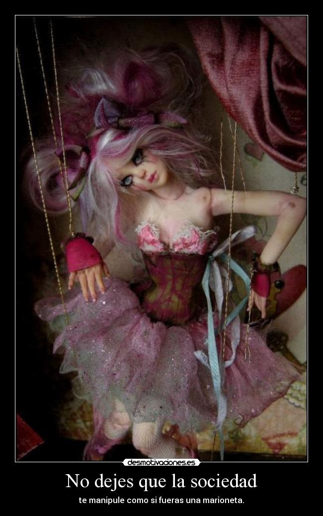 No dejes que la sociedad - te manipule como si fueras una marioneta.
