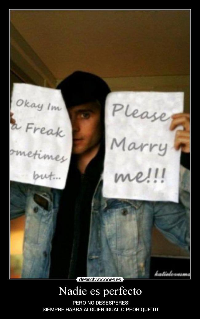Nadie es perfecto - ¡PERO NO DESESPERES!
SIEMPRE HABRÁ ALGUIEN IGUAL O PEOR QUE TÚ