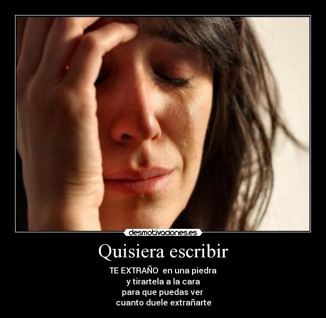 Quisiera Gritarte En La Cara Tengo A Otra Letra Imágenes y Carteles de QUISIERA Pag. 41 | Desmotivaciones