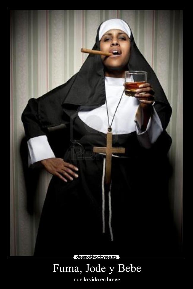 Fuma, Jode y Bebe - que la vida es breve