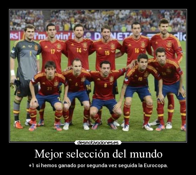 Mejor selección del mundo - +1 si hemos ganado por segunda vez seguida la Eurocopa.