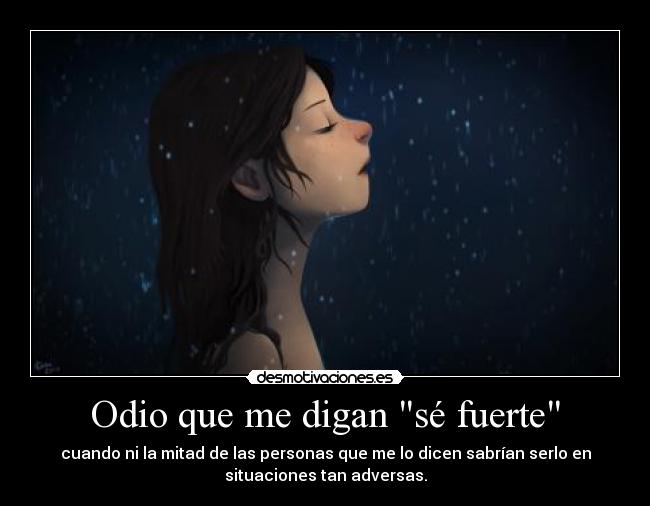 Odio que me digan sé fuerte -