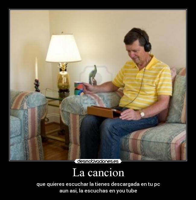 La cancion - que quieres escuchar la tienes descargada en tu pc
aun asi, la escuchas en you tube