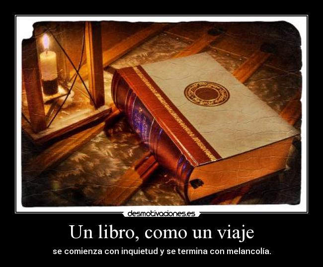 Un libro, como un viaje - se comienza con inquietud y se termina con melancolía.
