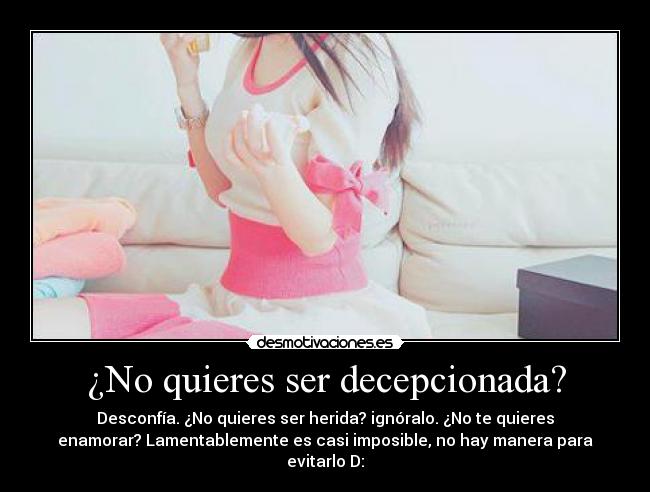 ¿No quieres ser decepcionada? -
