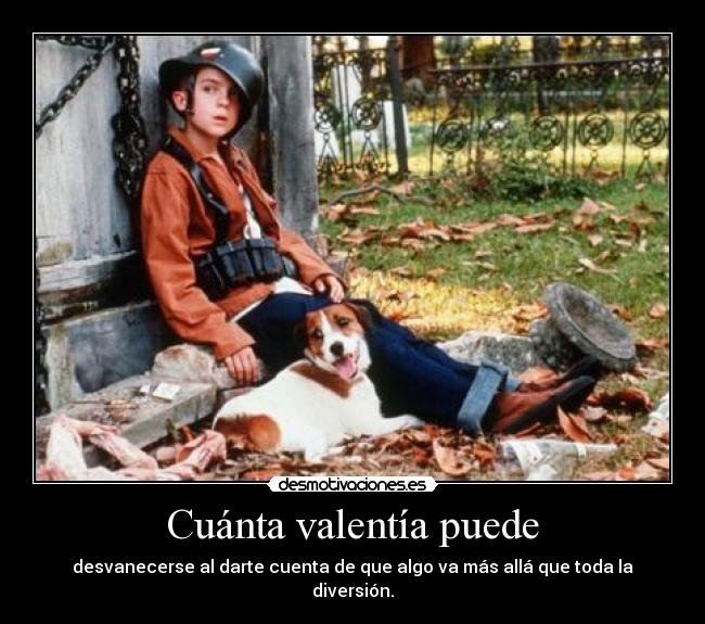 Cuánta valentía puede - desvanecerse al darte cuenta de que algo va más allá que toda la diversión.