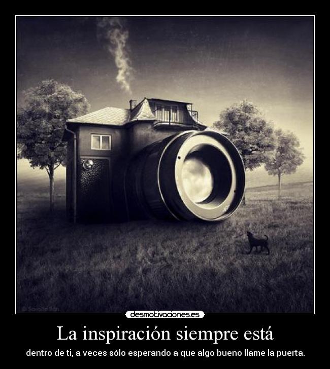 La inspiración siempre está - dentro de ti, a veces sólo esperando a que algo bueno llame la puerta.